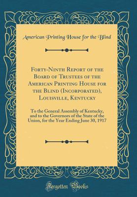 [e5af7] #F.u.l.l.^ ~D.o.w.n.l.o.a.d^ Forty-Ninth Report of the Board of Trustees of the American Printing House for the Blind (Incorporated), Louisville, Kentucky: To the General Assembly of Kentucky, and to the Governors of the State of the Union, for the Year Ending June 30, 1917 - American Printing House for the Blind %P.D.F~