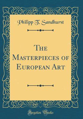 d38a5] #D.o.w.n.l.o.a.d! The Masterpieces of European Art (Classic Reprint) - Philipp T Sandhurst *ePub^