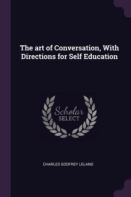 [4a61d] @F.u.l.l.^ #D.o.w.n.l.o.a.d# The Art of Conversation, with Directions for Self Education - Charles Godfrey Leland @ePub*
