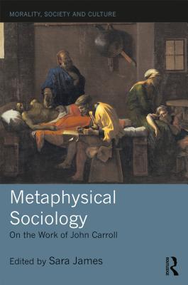 [5c8c9] %R.e.a.d^ !O.n.l.i.n.e! Metaphysical Sociology: On the Work of John Carroll - Sara James #PDF^