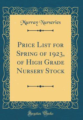 23ab2] ~D.o.w.n.l.o.a.d! Price List for Spring of 1923, of High Grade Nursery Stock (Classic Reprint) - Murray Nurseries *PDF!