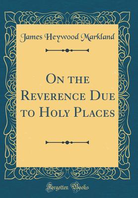 [18bda] %Read# On the Reverence Due to Holy Places (Classic Reprint) - James Heywood Markland ~ePub%