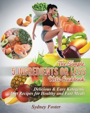 [2fef7] ~F.u.l.l.@ *D.o.w.n.l.o.a.d^ The Simple 5 Ingredients or Less Keto Cookbook: Delicious & Easy Ketogenic Diet Recipes for Healthy & Fast Meals (Keto Diet Coach) - Sydney Foster !ePub^