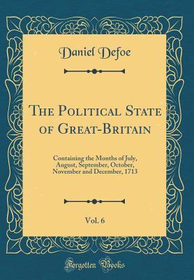 [bdea8] ~R.e.a.d% The Political State of Great-Britain, Vol. 6: Containing the Months of July, August, September, October, November and December, 1713 (Classic Reprint) - Daniel Defoe ^ePub^