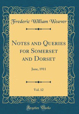 0e8cc] !D.o.w.n.l.o.a.d* Notes and Queries for Somerset and Dorset, Vol. 12: June, 1911 (Classic Reprint) - Frederic William Weaver ^PDF^