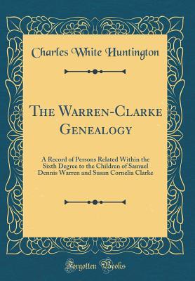 ecaab] *D.o.w.n.l.o.a.d# The Warren-Clarke Genealogy: A Record of Persons Related Within the Sixth Degree to the Children of Samuel Dennis Warren and Susan Cornelia Clarke (Classic Reprint) - Charles White 1854- Huntington !e.P.u.b~