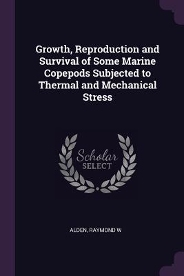 [c22bb] ^Read% !Online# Growth, Reproduction and Survival of Some Marine Copepods Subjected to Thermal and Mechanical Stress - Raymond W. Alden %e.P.u.b@