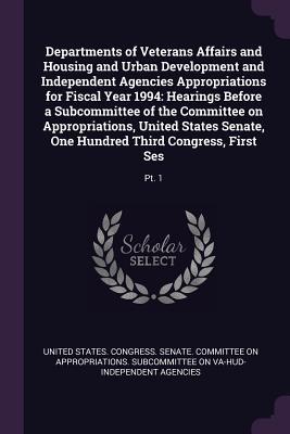 [3bee6] #R.e.a.d* @O.n.l.i.n.e~ Departments of Veterans Affairs and Housing and Urban Development and Independent Agencies Appropriations for Fiscal Year 1994: Hearings Before a Subcommittee of the Committee on Appropriations, United States Senate, One Hundred Third Congress, First S - U.S. Congress %e.P.u.b#