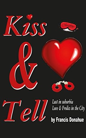 [27dcc] %R.e.a.d~ Kiss & Tell: Lust in Suburbia, Love & Frolics in the City - Francis Donahue %e.P.u.b~