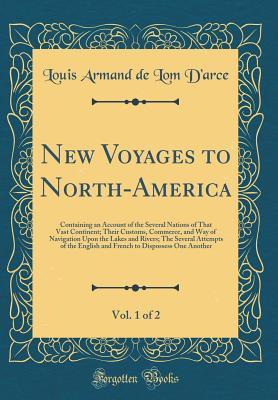 [c671d] #Download~ New Voyages to North-America, Vol. 1 of 2: Containing an Account of the Several Nations of That Vast Continent; Their Customs, Commerce, and Way of Navigation Upon the Lakes and Rivers; The Several Attempts of the English and French to Dispossess One Anot - Louis Armand De Lom D'Arce ^P.D.F#