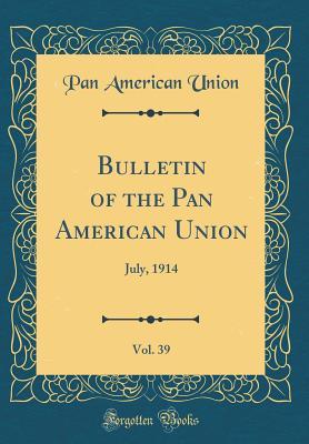 [dde0c] @Read# @Online% Bulletin of the Pan American Union, Vol. 39: July, 1914 - Pan American Union ^ePub@