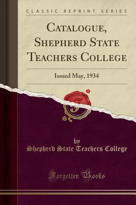 [89ac5] *Full* ~Download* Catalogue, Shepherd State Teachers College: Issued May, 1934 (Classic Reprint) - Shepherd State Teachers College @ePub%