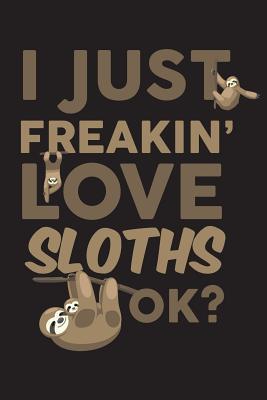 [38f2d] ~Full% !Download~ I Just Freakin' Love Sloths Ok?: Funny Gag Gifts for Sloth Lovers - 6x9 Journal Notebook -  %PDF#