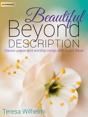 [f8aac] *Read@ Beautiful Beyond Description: Classic Praise and Worship Songs with a Jazz Flavor - Teresa Wilhelmi @P.D.F@