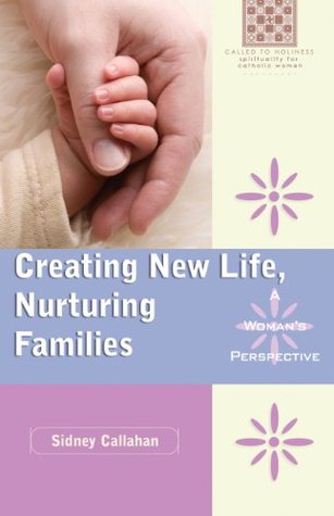 [66add] ~Read% Creating New Life, Nurturing Families: A Woman's Perspective (Called to Holiness) - Sidney Callahan !PDF^