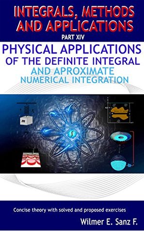 [a801f] ~R.e.a.d! Physical Applications of the Definite Integral and Approximate Numerical Integration (Integrals, Methods and Applications Book 14) - Wilmer Sanz ^ePub@