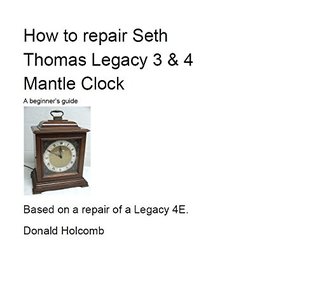 [af0e5] %R.e.a.d@ %O.n.l.i.n.e% How to repair Seth Thomas Legacy 3 & 4: A beginner's guide - Donald Holcomb ~e.P.u.b%