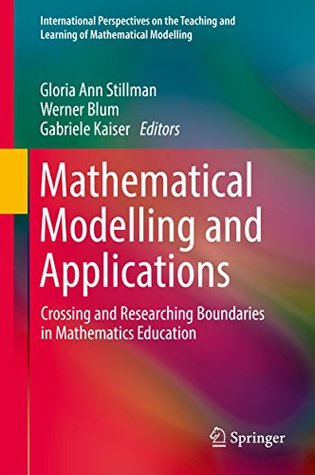 [9aa56] !F.u.l.l.# ^D.o.w.n.l.o.a.d~ Mathematical Modelling and Applications: Crossing and Researching Boundaries in Mathematics Education (International Perspectives on the Teaching and Learning of Mathematical Modelling) - Gloria Ann Stillman @PDF@