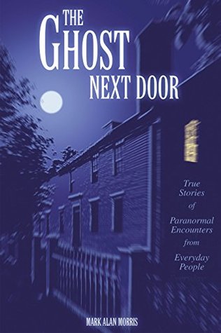 [eb1f4] !R.e.a.d* *O.n.l.i.n.e# The Ghost Next Door: True Stories of Paranormal Encounters from Everyday People - Mark Alan Morris @P.D.F%