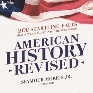 [6ad40] #F.u.l.l.~ *D.o.w.n.l.o.a.d* American History Revised: 200 Startling Facts That Never Made It Into the Textbooks - Seymour Morris Jr. ~PDF*