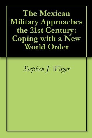 [3d55e] #R.e.a.d@ The Mexican Military Approaches the 21st Century: Coping with a New World Order - Stephen J. Wager *e.P.u.b~