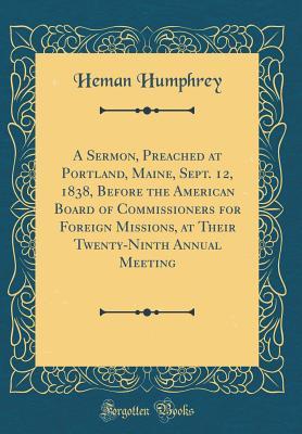 [d073a] *F.u.l.l.! *D.o.w.n.l.o.a.d~ A Sermon, Preached at Portland, Maine, Sept. 12, 1838, Before the American Board of Commissioners for Foreign Missions, at Their Twenty-Ninth Annual Meeting (Classic Reprint) - Heman Humphrey ~ePub~