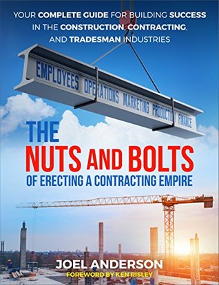 [754ed] ^F.u.l.l.# !D.o.w.n.l.o.a.d% The Nuts and Bolts of Erecting a Contracting Empire: Your Complete Guide for Building Success in the Construction, Contracting, and Tradesman Industries - Joel Anderson *PDF^