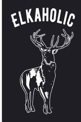 [dea26] @F.u.l.l.^ !D.o.w.n.l.o.a.d! Elkaholic: Elk Hunting Journal 6 X 9, 120 Page Blank Lined Paperback Journal/Notebook -  *e.P.u.b#
