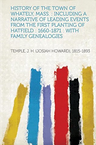 [e82d2] @R.e.a.d@ !O.n.l.i.n.e~ History of the Town of Whately, Mass.: Including a Narrative of Leading Events from the First Planting of Hatfield: 1660-1871: With Family Genealogies - Temple J. H. 1815-1893 ^P.D.F#