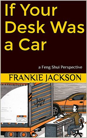 [438d0] *Download^ If Your Desk Was a Car: a Feng Shui Perspective - Frankie Jackson *ePub*