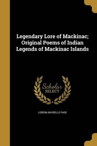[cd924] ^R.e.a.d@ @O.n.l.i.n.e^ Legendary Lore of Mackinac; Original Poems of Indian Legends of Mackinac Islands - Lorena Maybelle Page ~ePub!