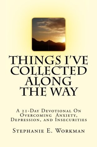 [08cc5] ~Full^ #Download! Things I've Collected Along The Way: A 21-Day Devotional On Overcoming Depression, Anxiety, And Insecurities - Stephanie E Workman ~PDF~