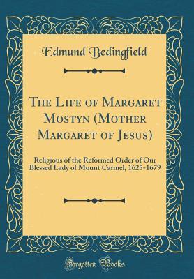 [3fadc] #R.e.a.d@ The Life of Margaret Mostyn (Mother Margaret of Jesus): Religious of the Reformed Order of Our Blessed Lady of Mount Carmel, 1625-1679 (Classic Reprint) - Edmund Bedingfield !P.D.F!