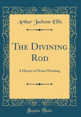 [0c8f2] *Download% The Divining Rod: A History of Water Witching (Classic Reprint) - Arthur J. Ellis !PDF!