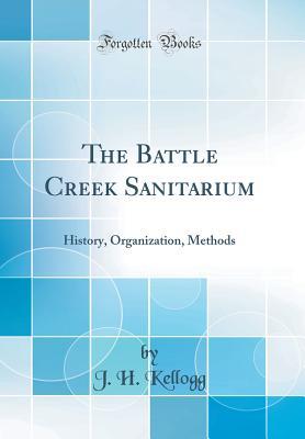 [518c4] #Download% The Battle Creek Sanitarium: History, Organization, Methods (Classic Reprint) - J.H. Kellogg *P.D.F^
