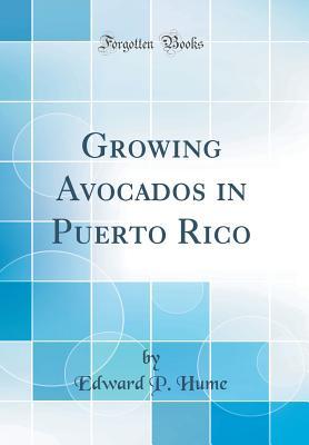 [ef721] ^Full! *Download~ Growing Avocados in Puerto Rico (Classic Reprint) - Edward P Hume *PDF*