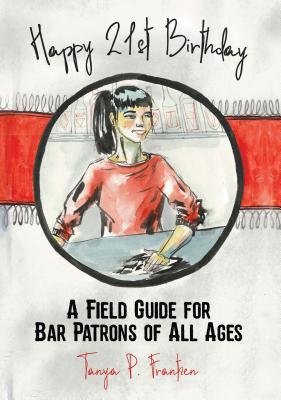 [e8d06] ^R.e.a.d@ Happy 21st Birthday: A Field Guide for Bar Patrons of All Ages - Tanya Podolske Frantzen #ePub*