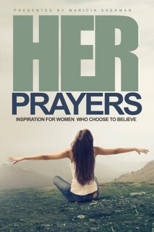 [23243] *Download@ Her Prayers Availeth Much: Inspiration for Women Who Choose to Believe - Maricia A. Sherman *P.D.F!
