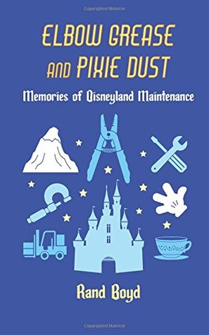 30145] @D.o.w.n.l.o.a.d* Elbow Grease and Pixie Dust: Memories of Disneyland Maintenance - Rand Boyd ^P.D.F@