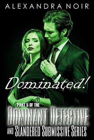 [3517f] *R.e.a.d^ Dominated!: A BDSM Erotic Romance (Dominant Detective and Slandered Submissive Book 5) - Alexandra Noir @PDF#