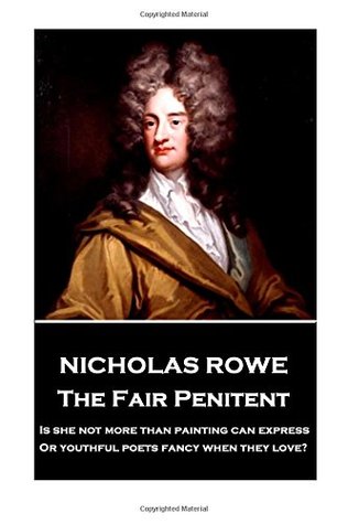 e5417] %D.o.w.n.l.o.a.d# Nicholas Rowe - The Fair Penitent: Is she not more than painting can express, Or youthful poets fancy when they love? - Nicholas Rowe #PDF@