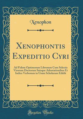 [7444a] !Download! Xenophontis Expeditio Cyri: Ad Fidem Optimorum Librorum Cum Selectis Virorum Doctorum Suisque Adnotationibus Et Indice Verborum in Usum Scholarum Edidit (Classic Reprint) - Xenophon Xenophon %PDF!