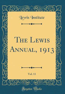 c337e] @D.o.w.n.l.o.a.d~ The Lewis Annual, 1913, Vol. 11 (Classic Reprint) - Lewis Institute @PDF!