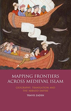 [73496] !Read@ Mapping Frontiers across Medieval Islam: Geography, Translation and the 'Abbasid Empire - Travis Zadeh %PDF%