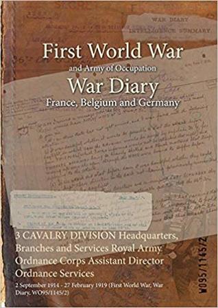 [7383f] @Read* ^Online# 3 Cavalry Division Headquarters, Branches and Services Royal Army Ordnance Corps Assistant Director Ordnance Services: 2 September 1914 - 27 February 1919 (First World War, War Diary, Wo95/1145/2) - British War Office #P.D.F^