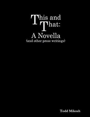 [27255] #R.e.a.d* %O.n.l.i.n.e@ This and That : A Novella (and Other Prose Writings) - Mr. Todd Mikosh !PDF*