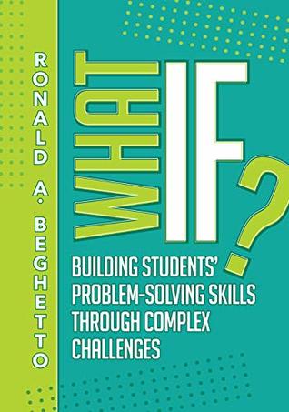 [44df4] !Read^ What If? Building Students' Problem-Solving Skills Through Complex Challenges - Ronald A. Beghetto #ePub*