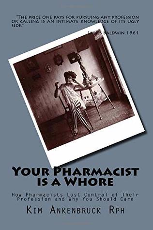 [591f5] @Read# Your Pharmacist Is a Whore: How Pharmacists Lost Control of Their Profession and Why You Should Care - Kim Ankenbruck Rph !PDF^
