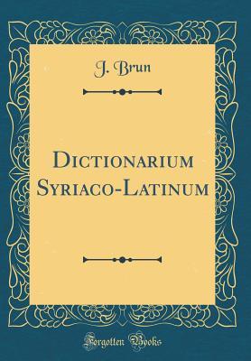 [94850] %Full~ !Download% Dictionarium Syriaco-Latinum (Classic Reprint) - J Brun ^e.P.u.b*