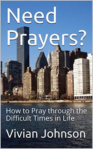 0802e] #D.o.w.n.l.o.a.d% Need Prayers?: How to Pray through the Difficult Times in Life - Vivian Johnson @P.D.F~